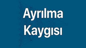 Ayrılma kaygısı belirtileri ve tanı kriterleri.