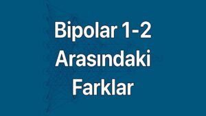 Bipolar 1 ve Bipolar 2 arasındaki farklar