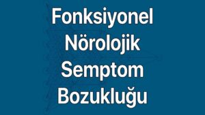 Fonksiyonel Nörolojik Semptom Bozukluğu belirtileri ve nedenleri
