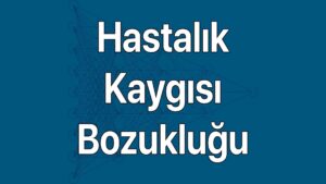 Hastalık Kaygısı Bozukluğu belirtileri