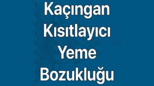 Kaçıngan Kısıtlayıcı Yeme Bozukluğu, yeme korkusu belirtileri ve nedenleri