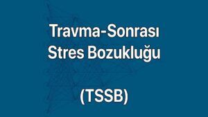 Travma Sonrası Stres Bozukluğu (TSSB) belirtileri ve nedenleri